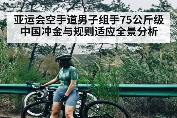 亚运会空手道男子组手75公斤级中国冲金与规则适应全景分析（kaiyun）