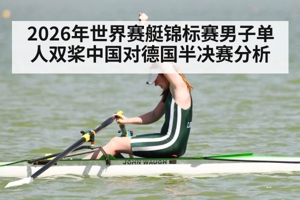 2026年世界赛艇锦标赛男子单人双桨中国对德国半决赛分析（kaiyun）